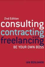 Consulting Contracting And Freelancing Be Your Own Boss  2nd Ed