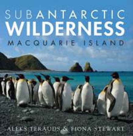 Subantarctic Wilderness: Macquarie Island by Aleks Terauds & Fiona Stewart 