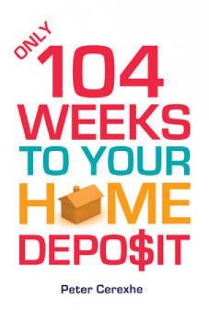 Only 104 Weeks to Your Home Deposit by Peter Cerexhe