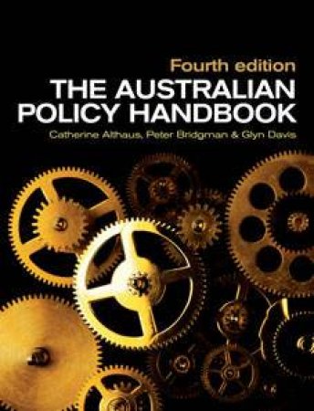 The Australian Policy Handbook - 4 ed by Catherine Althaus, Peter Bridgman and Glyn Davis