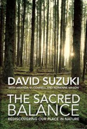 The Sacred Balance: Rediscovering Our Place In Nature by David Suzuki 