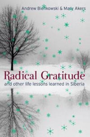 Radical Gratitude: And Other Life Lessons Learned In Siberia by Andrew Bienkowski & Mary Akers