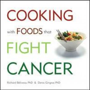 Cooking With Foods That Fight Cancer by Richard Beliveau & Denis Gingras