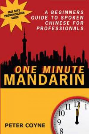 One Minute Mandarin: A Beginner's Guide To Spoken Chinese For Professionals by Peter Coyne