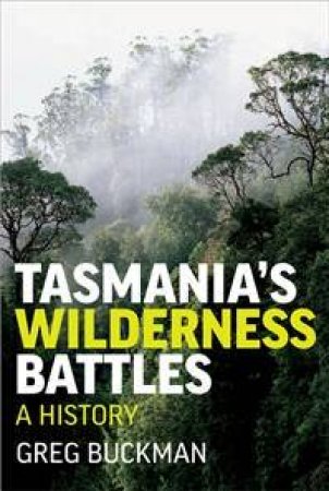 Tasmania's Wilderness Battles: A History by Greg Buckman