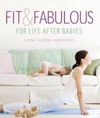 Fit and Fabulous: For Life After Babies by Fiona Thomas Hargraves