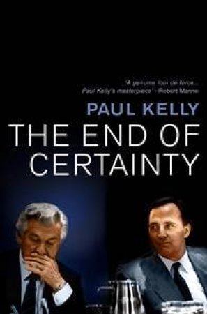 The End Of Certainty: Power, Politics And Business In Australia by Paul Kelly