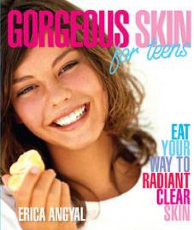 Gorgeous Skin for Teens by Erica Angyal