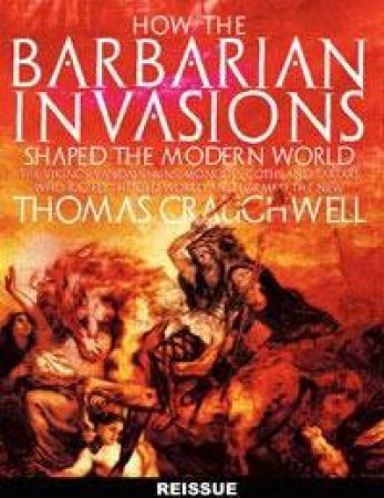 How The Barbarian Invasions Shaped The Modern World by Thomas Craughwell