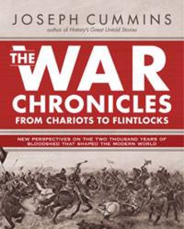 War Chronicles: From Chariots to Flinlocks by Joseph Cummins