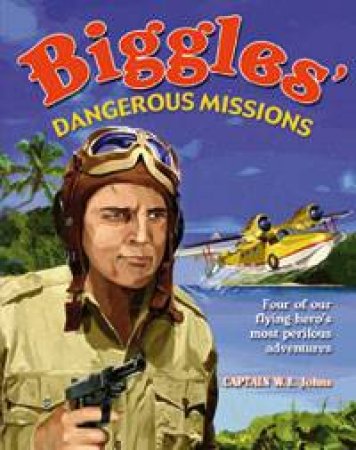 Biggles' Dangerous Mission by W E John