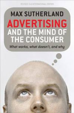 Advertising and the Mind of the Consumer by Max Sutherland & Alice K. Sylvester