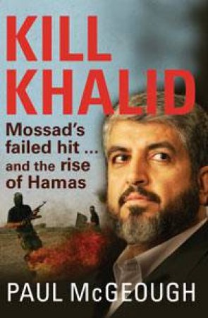 Kill Khalid: Mossad's failed hit...and the rise of Hamas by Paul McGeough