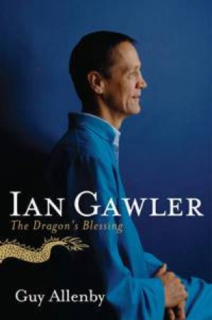 The Dragon's Blessing: The Biography of Ian Gawler by Guy Allenby