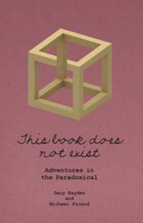 This Book Does Not Exist: Adventures in the Paradoxical by Gary Hayden & Michael Picard