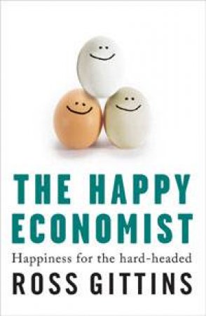 The Happy Economist: Happiness for the Hard-Headed by Ross Gittins