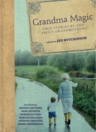 Grandma Magic: True Stories by and About Grandmothers by Jan Hutchinson et al