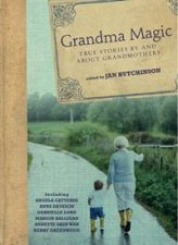 Grandma Magic True Stories by and About Grandmothers