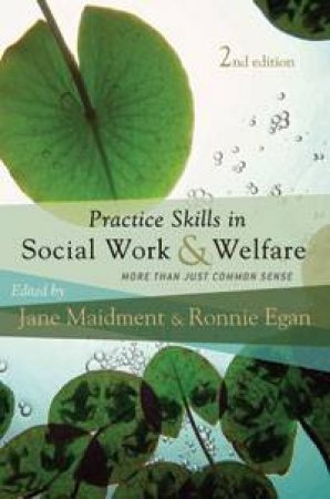 Practice Skills in Social Work and Welfare: More Than Just Common Sense by Jane Maidment & Ronnie Egan