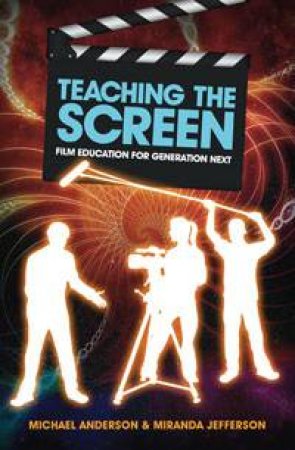 Teaching the Screen: Film Education for Generation Next by Michael Anderson & Miranda Jefferson