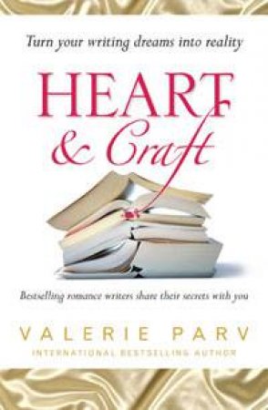 Heart and Craft: Bestselling Romance Writers Share their Secrets by Valerie Parv