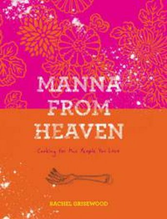 Manna from Heaven: Cooking for the People You Love by Rachel Grisewood