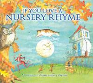 If You Love A Nursery Rhyme: A Treasury of Classic Nursery Rhymes by Traditional Rhymes