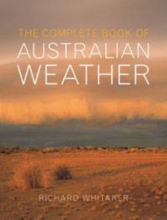 The Complete Book of Australian Weather by Richard Whitaker