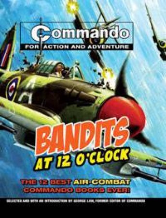 Bandits at 12 O'Clock: The 12 Best Air-Combat Commando Books Ever by George Low