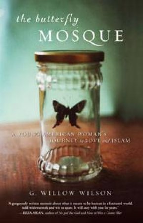 The Butterfly Mosque: A Young American Woman's Journey to Love and Islam by Willow Wilson