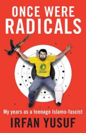 Once Were Radicals: My years as a teenage Islamo-fascist by Irfan Yusuf