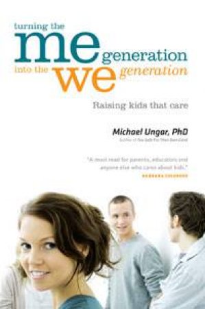 Turning the Me Generation into the We Generation: Raising Kids that Care by Michael Ungar