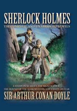 Sherlock Holmes: The Complete and Unabridged Novels by Sir Arthur Conan Doyle