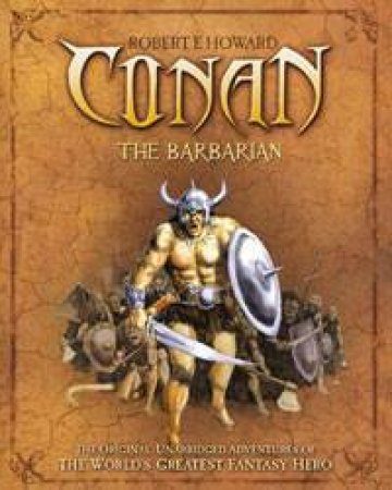 Conan the Barbarian: The Original Unabridged Adventures of the World's Greatest Fantasy Hero by Robert E Howard