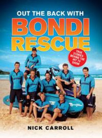 Out The Back With Bondi Rescue: True Stories Behind the Hit TV Show by Nick Carroll