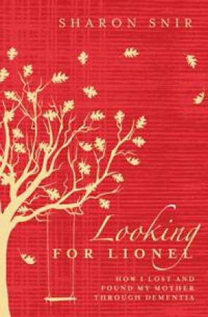 Looking for Lionel: How I Lost and Found My Mother Through Dementia by Sharon Snir