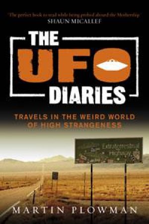 UFO Diaries - Travels In The Weird World Of High Strangeness by Martin Plowman