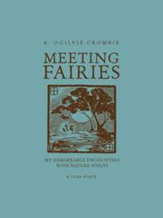 Meeting Fairies: My Remarkable Encounters with Nature Spirits by R Ogilvie Crombie