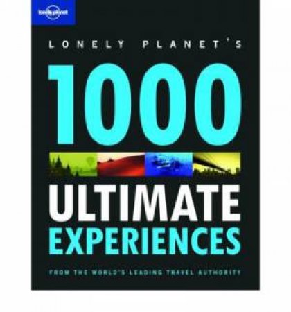 Lonely Planet: 1000 Ultimate Experiences - 1st Ed by Various