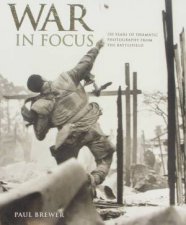 War in Focus 150 Year of Dramatic Photography from The Battlefield