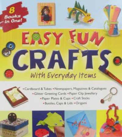 Easy Fun Crafts With Everyday Items by Various