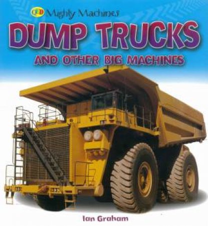 Mighty Machines: Dump Trucks and Other Big Machines by Various