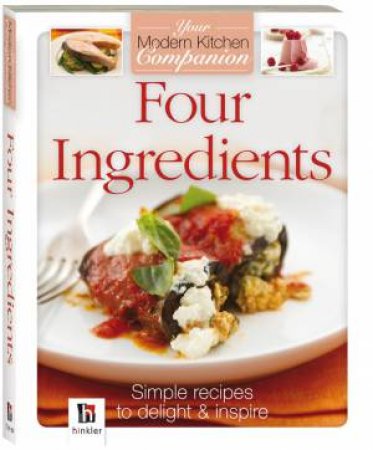 Your Modern Kitchen Companion: Four Ingredients by Various