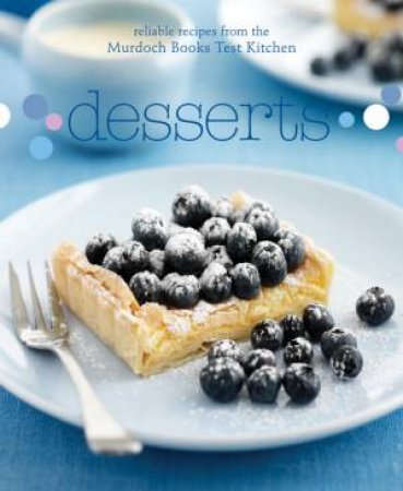 Desserts: Reliable recipes from the Murdoch Books Test Kitchen by Murdoch Books Test Kitchen