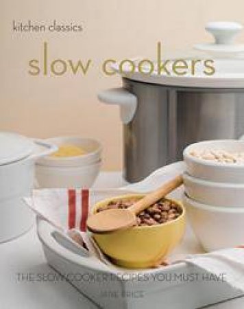 Kitchen Classics: Slow Cookers: The Slow Cooking Recipes You Must Have by Jane Price