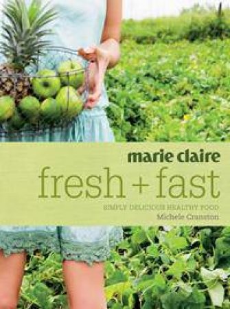 Marie Claire: Fresh and Fast by Michelle Cranston