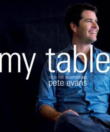 My Table: Food for Entertaining by Pete Evans