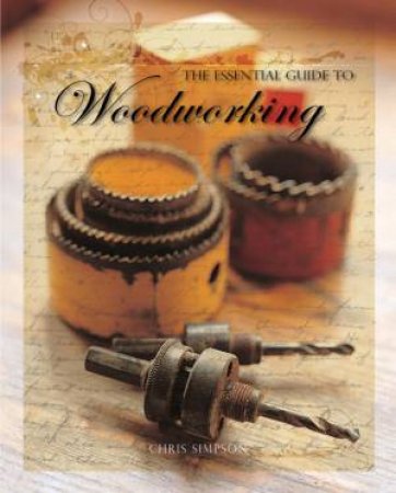 The Essential Guide To Woodworking by Chris Simpson