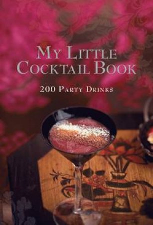 My Little Cocktail Book: 200 Party Drinks by Various