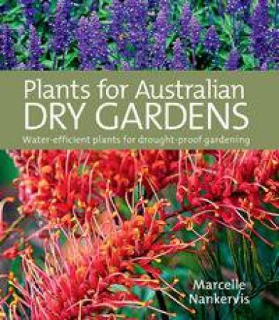 Plants for Australian Dry Gardens: Water-Efficient Planst for Drought-Proof Gardening by Marcelle Nankervis